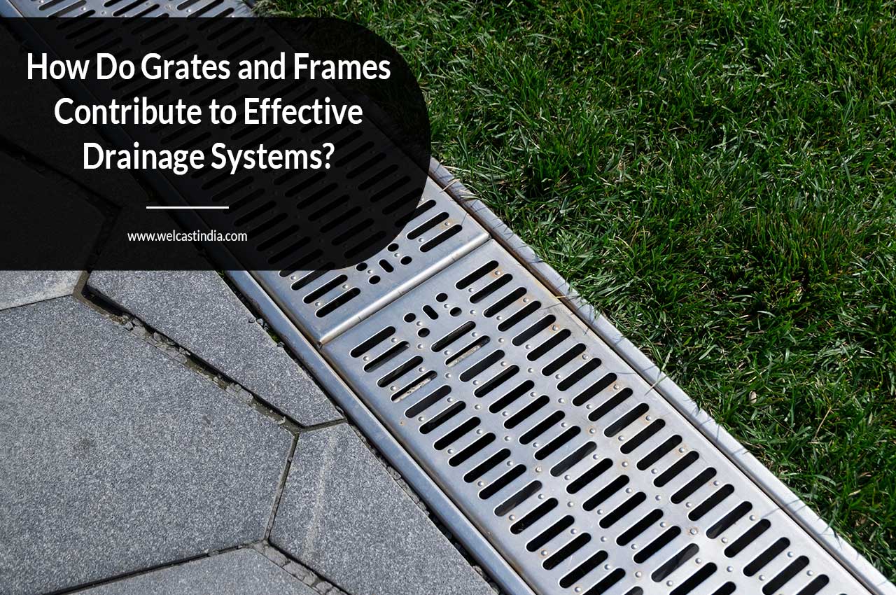 How Do Grates and Frames Contribute to Effective Drainage Systems?