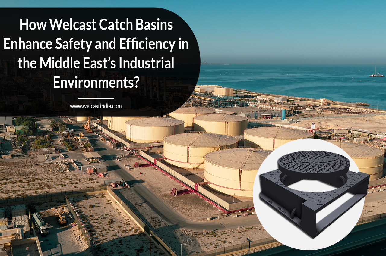 How Welcast Catch Basins Enhance Safety and Efficiency in the Middle East’s Industrial Environments?