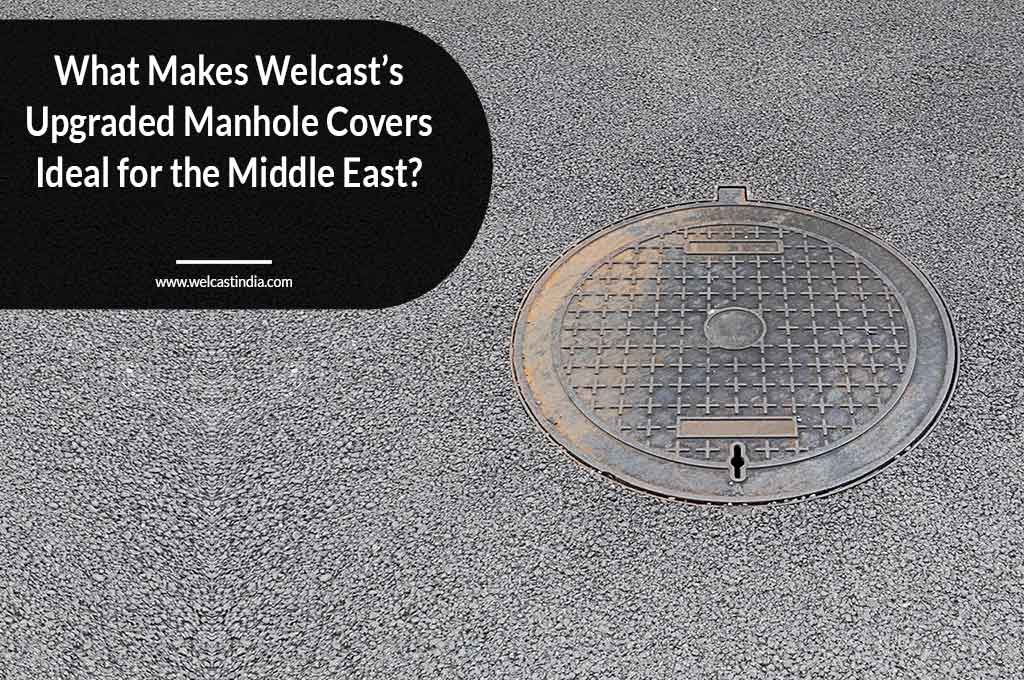 What Makes Welcast’s Upgraded Manhole Covers Ideal for the Middle East